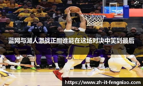 蓝网与湖人激战正酣谁能在这场对决中笑到最后