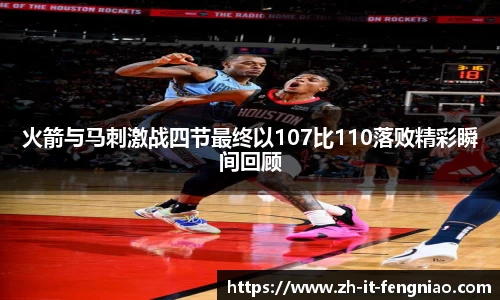 火箭与马刺激战四节最终以107比110落败精彩瞬间回顾