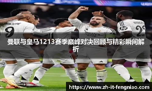曼联与皇马1213赛季巅峰对决回顾与精彩瞬间解析