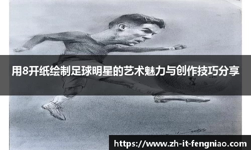 用8开纸绘制足球明星的艺术魅力与创作技巧分享