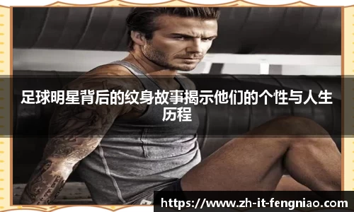 足球明星背后的纹身故事揭示他们的个性与人生历程
